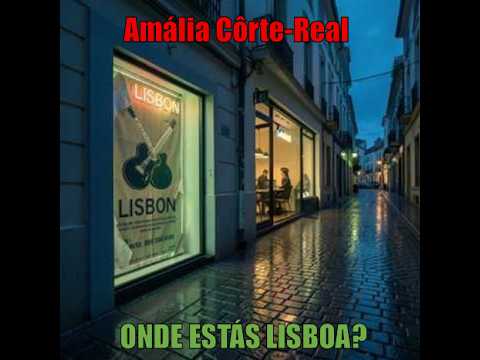 Amália Côrte Real - Onde estás Lisboa?