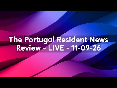 Portuguese News Reaction - The Portugal Resident News Review – 11th September, 2026 - LIVE!