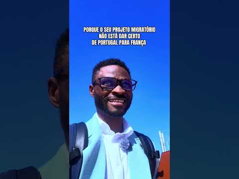 PORQUE O SEU PROJETO MIGRATÓRIO NÃO ESTÁ DAR CERTODE PORTUGAL PARA FRANÇA